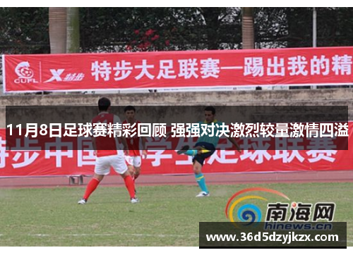 11月8日足球赛精彩回顾 强强对决激烈较量激情四溢
